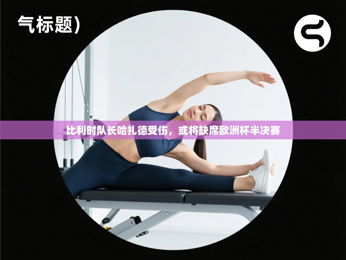 比利时队长哈扎德受伤，或将缺席欧洲杯半决赛